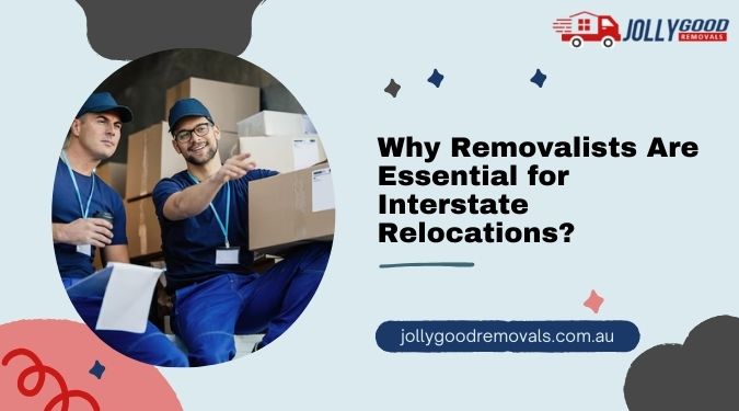 Why Removalists Are Essential for Interstate Relocations?