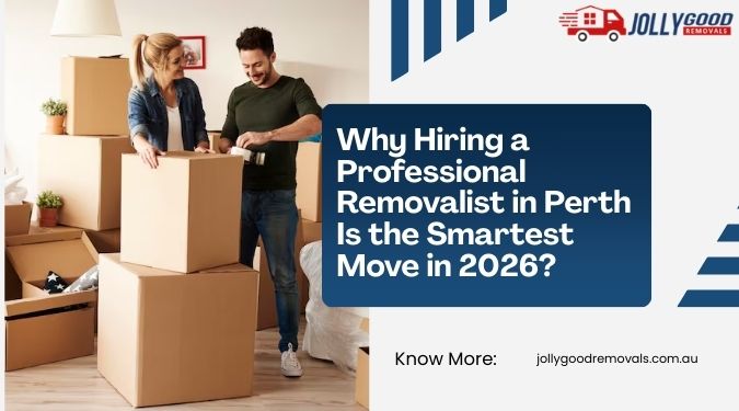 Why Hiring a Professional Removalist in Perth Is the Smartest Move in 2026?