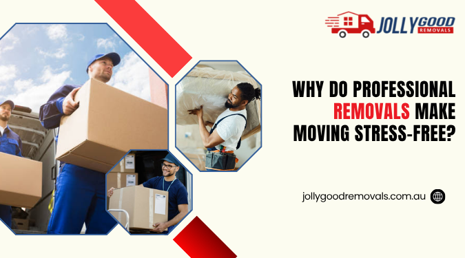 Why Do Professional Removals Make Moving Stress-Free?